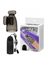 Дымчатая насадка-мастурбатор с вибрацией Vibrating Crystal Cap III - Baile - в Одинцово купить с доставкой